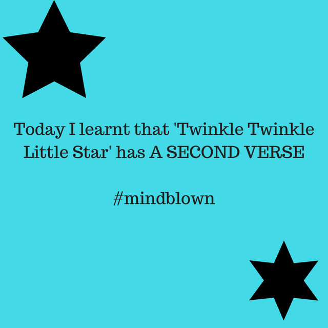 Today I learnt that 'Twinkle Twinkle Little Star' has A SECOND VERSE#mindblown